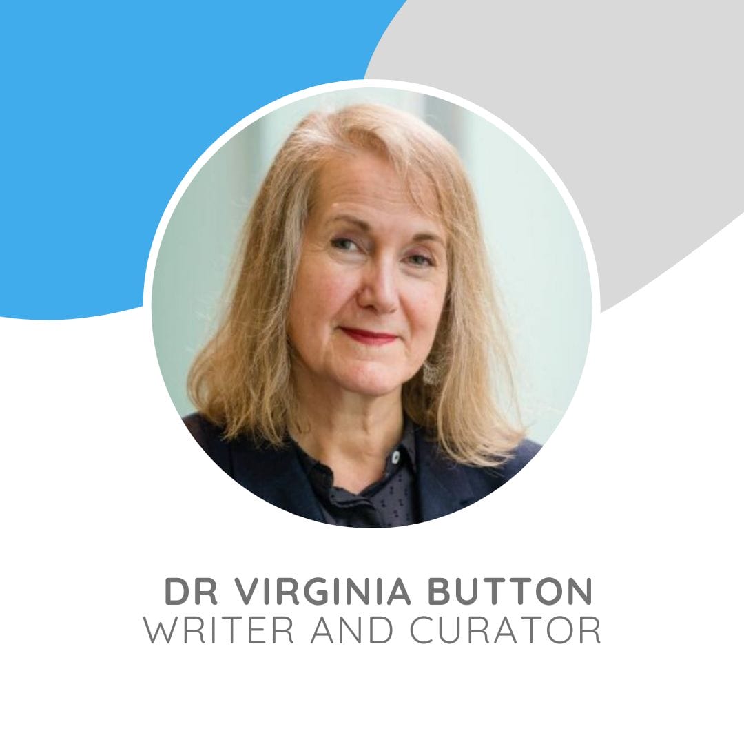 Dr Virginia Button is an art historian, writer, curator, teacher and consultant